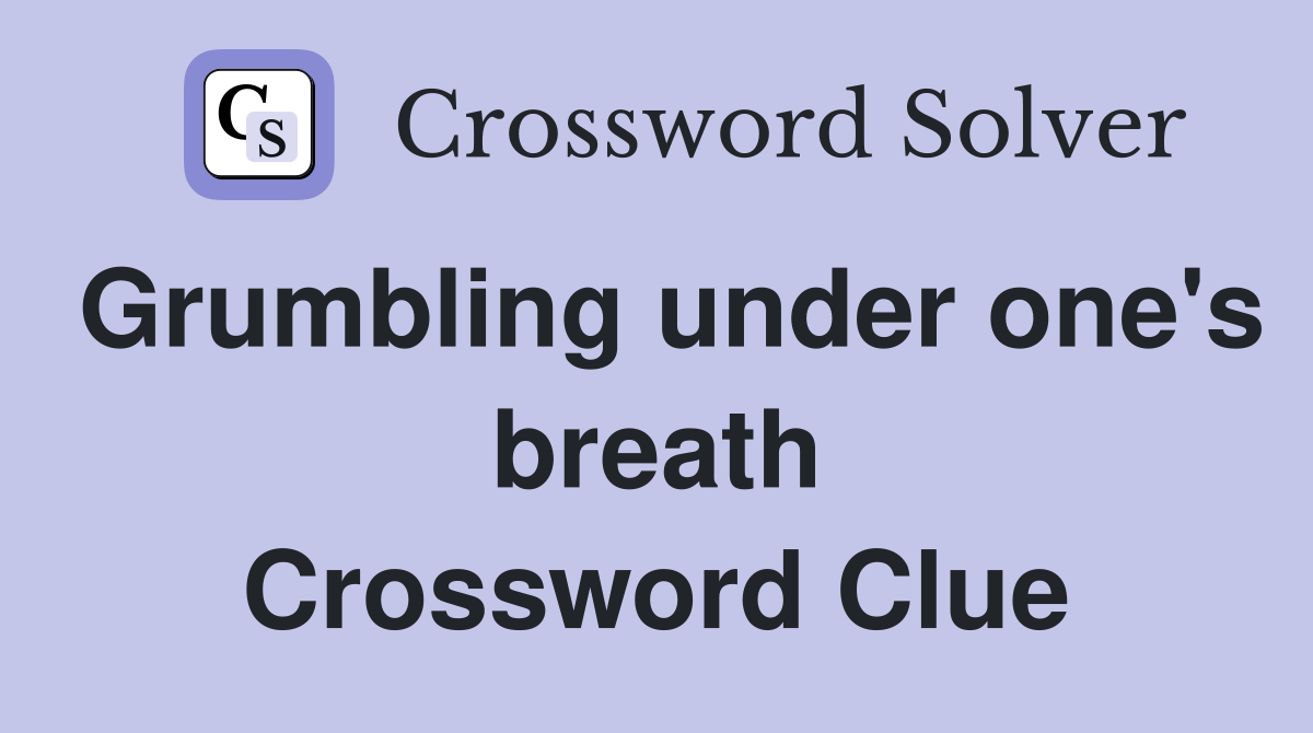 Grumbling under one's breath Crossword Clue