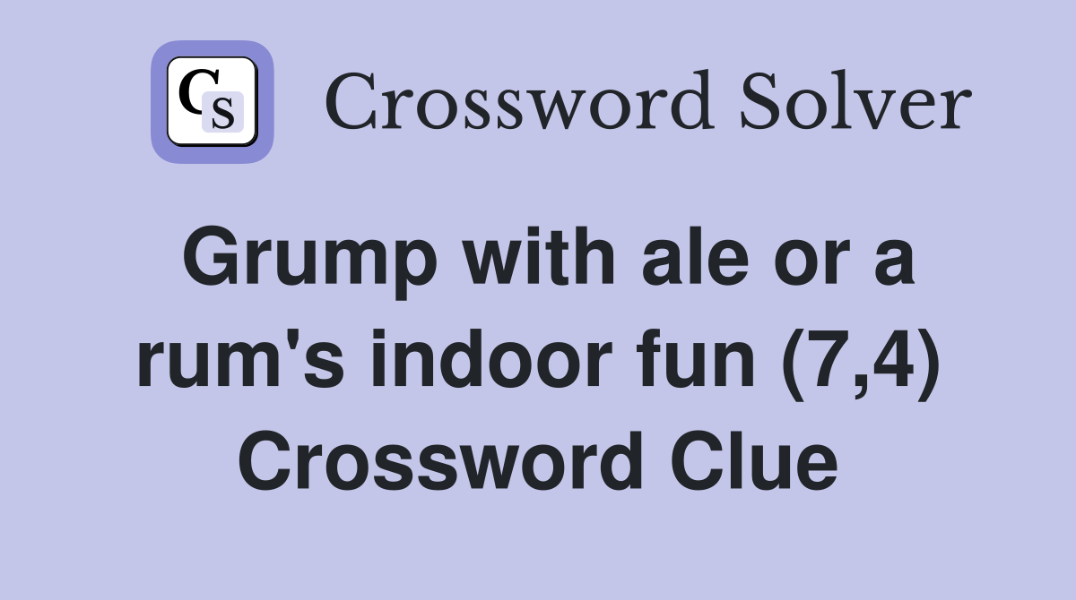 Grump with ale or a rum's indoor fun (7,4) Crossword Clue