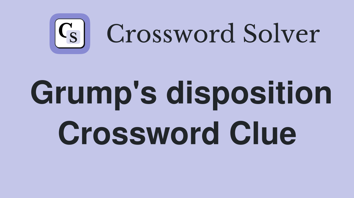 Grump's disposition Crossword Clue