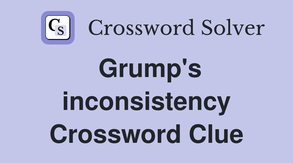 Grump's inconsistency Crossword Clue