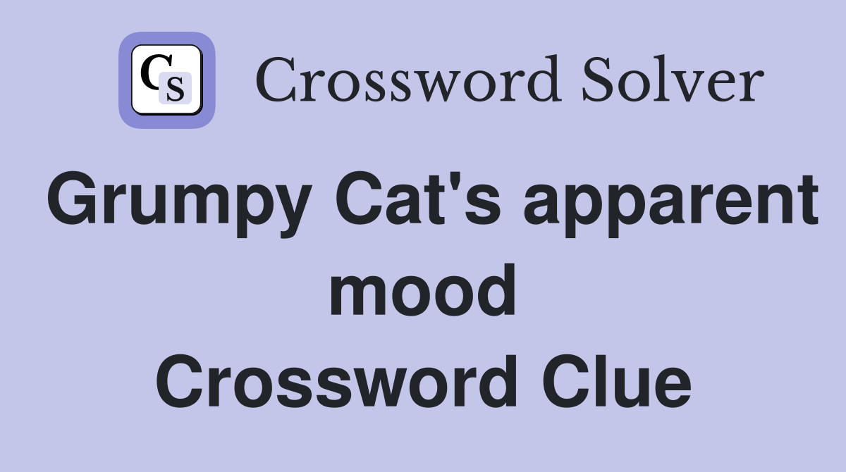 Grumpy Cat's apparent mood Crossword Clue