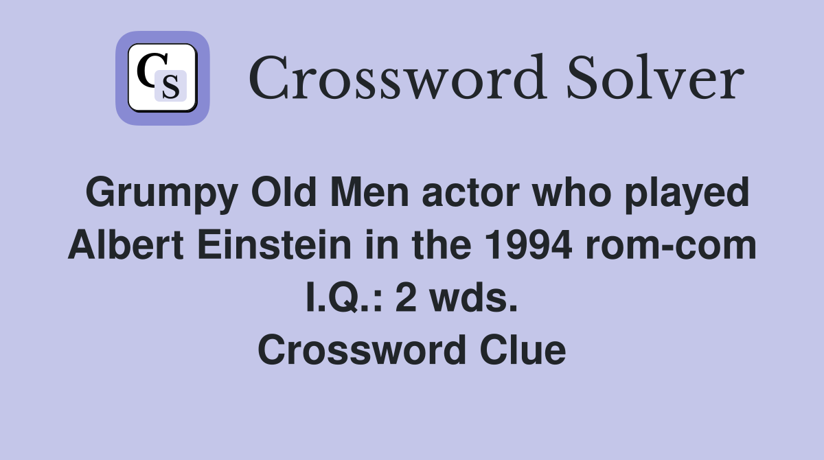 Grumpy Old Men actor who played Albert Einstein in the 1994 rom-com I.Q.: 2 wds. Crossword Clue