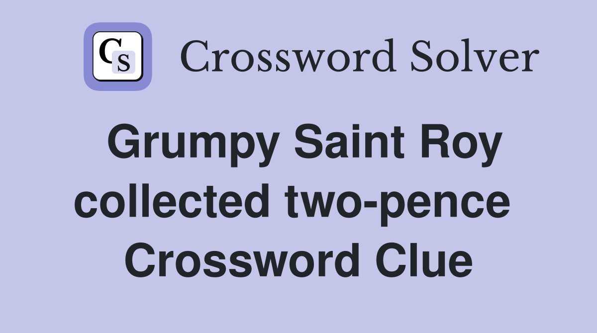 Grumpy Saint Roy collected two-pence  Crossword Clue