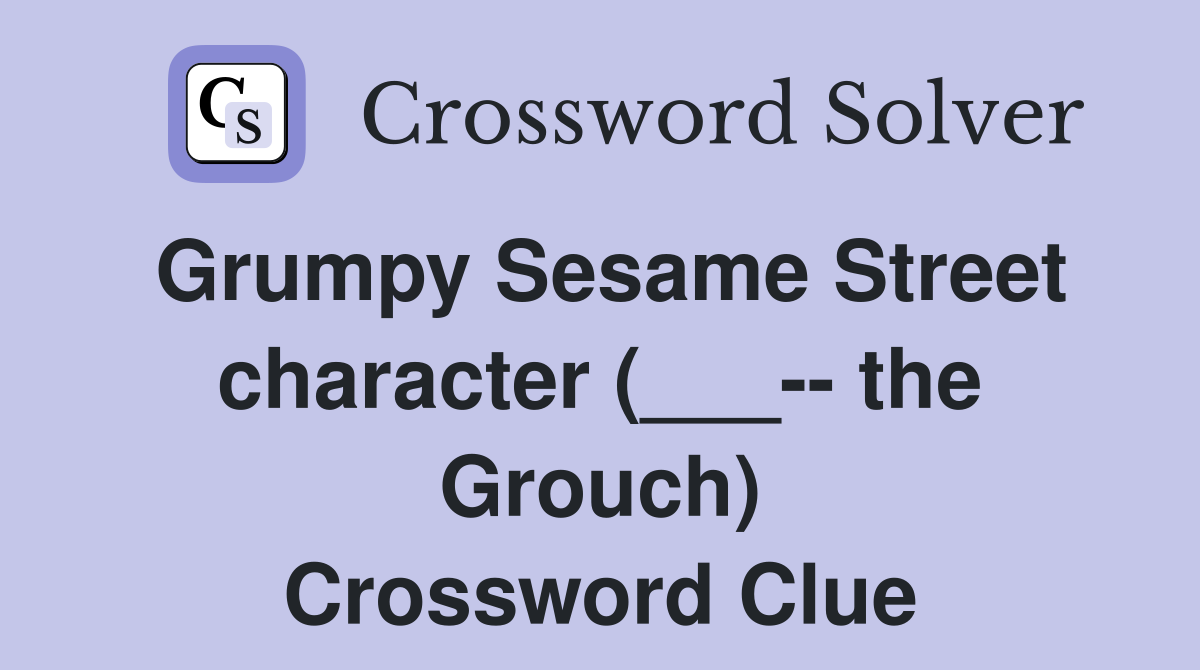 Grumpy Sesame Street character (___-- the Grouch) Crossword Clue
