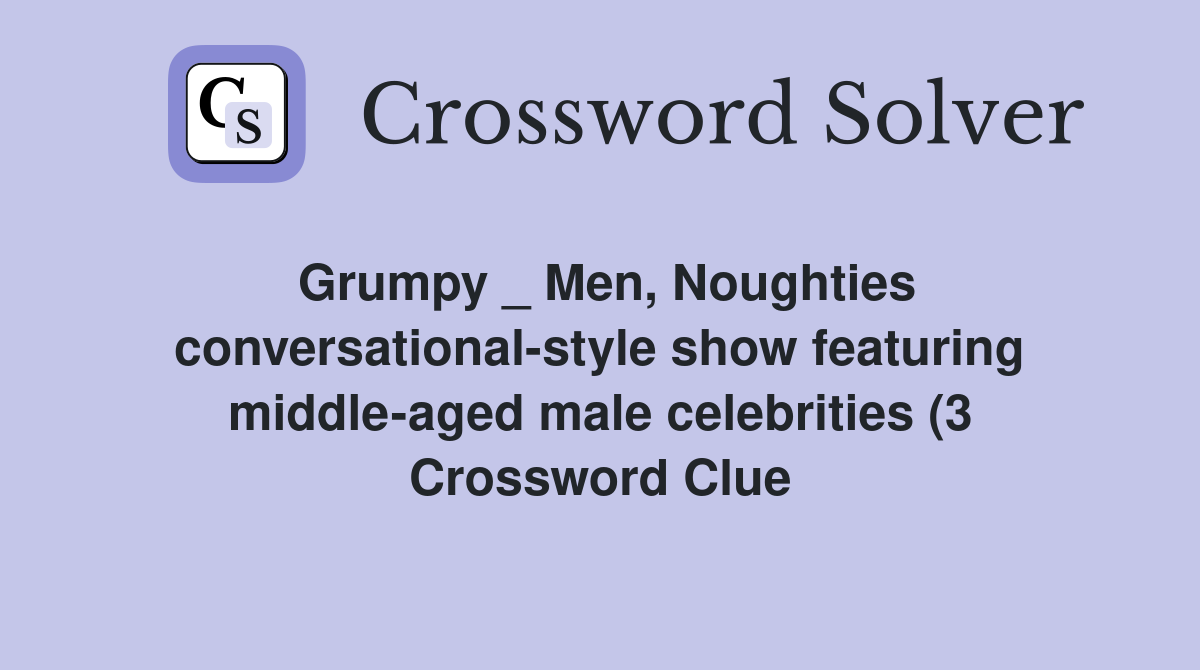 Grumpy Men Noughties conversational style show featuring middle aged Grumpy Men Noughties conversational style show featuring middle aged