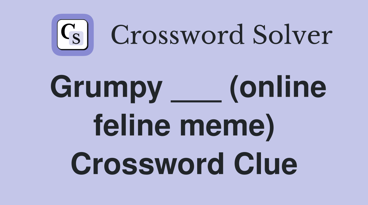 Grumpy ___ (online feline meme) Crossword Clue