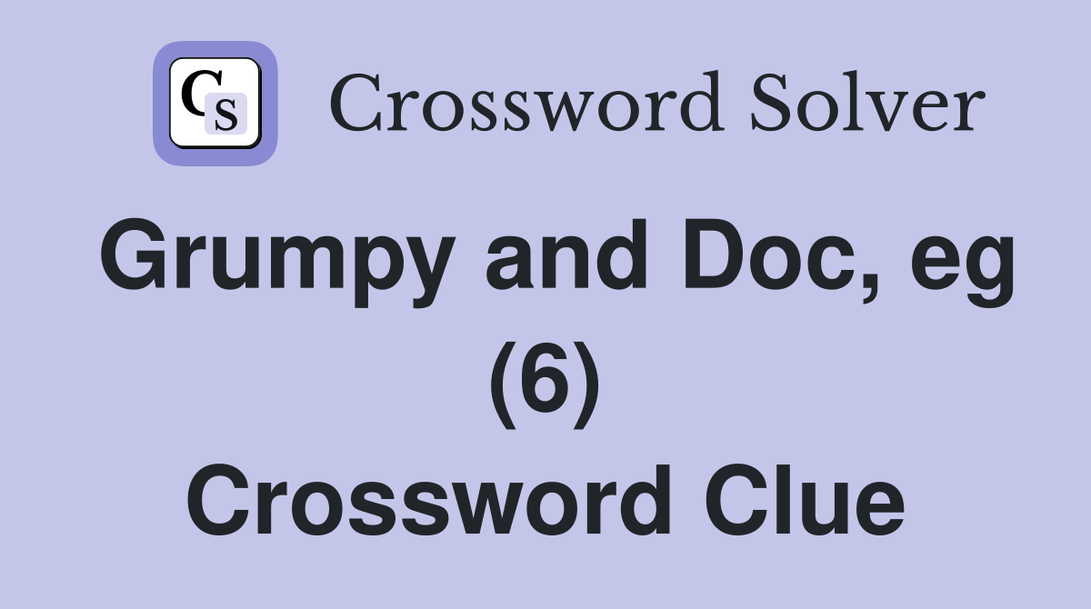 Grumpy and Doc, eg (6) Crossword Clue
