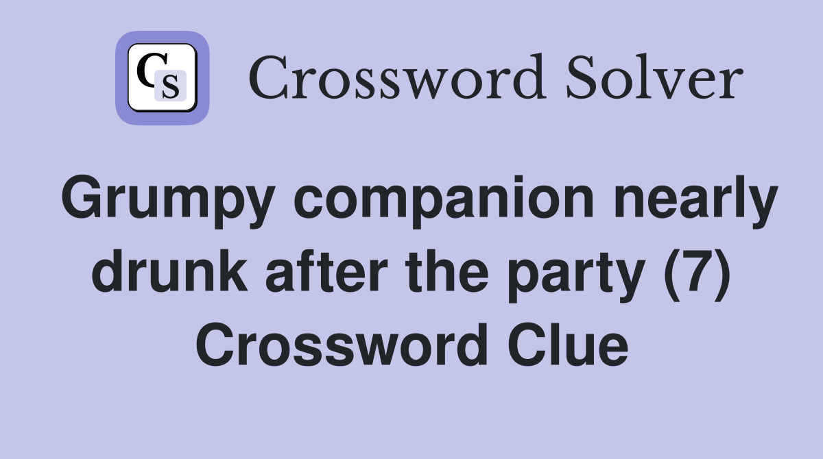 Grumpy companion nearly drunk after the party (7) Crossword Clue