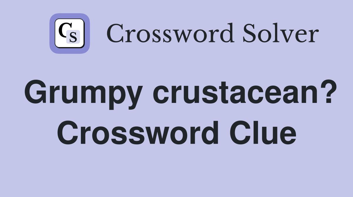 Grumpy crustacean? Crossword Clue