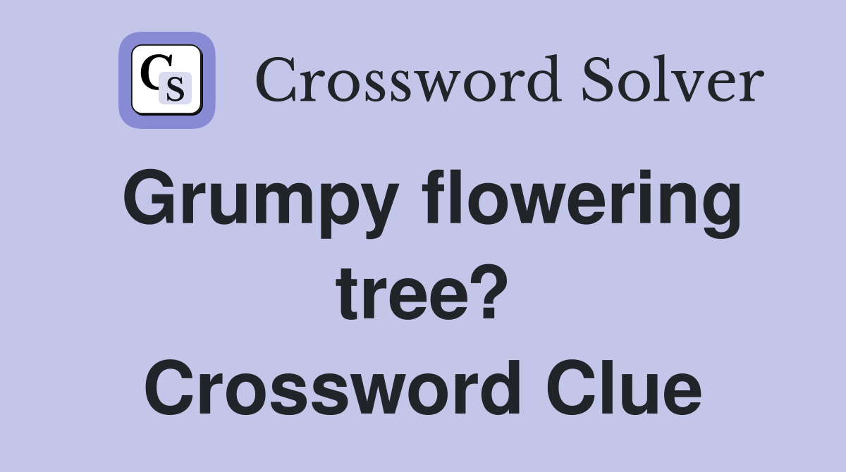 Grumpy flowering tree? Crossword Clue