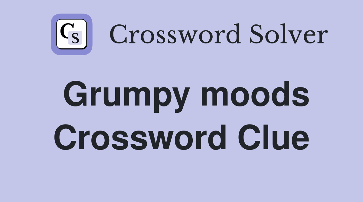 Grumpy moods Crossword Clue