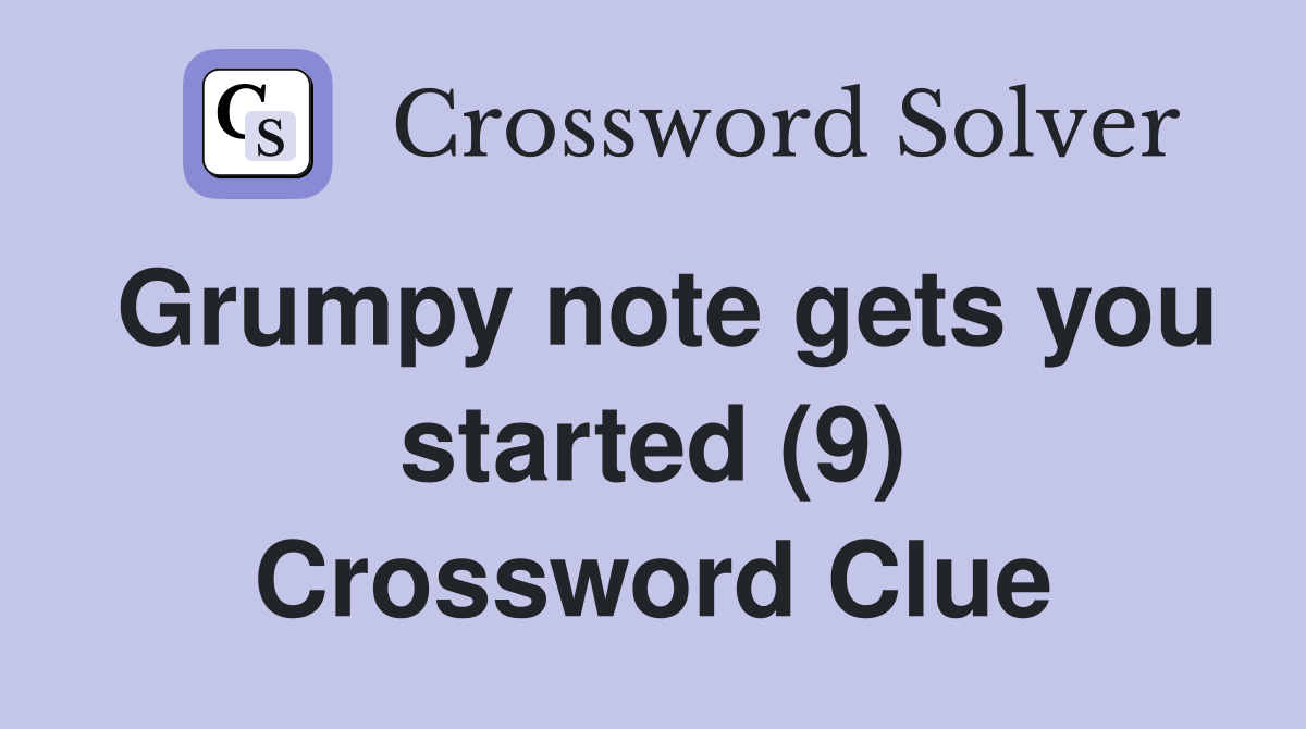 Grumpy note gets you started (9) Crossword Clue