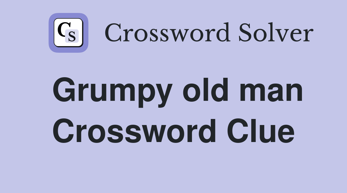 Grumpy old man Crossword Clue