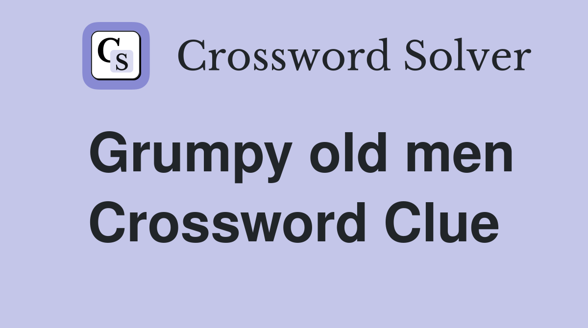Grumpy old men Crossword Clue
