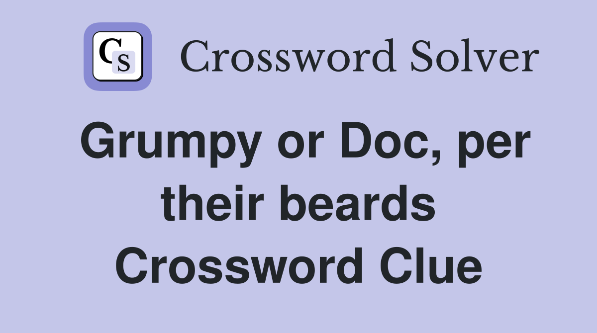 Grumpy or Doc, per their beards Crossword Clue