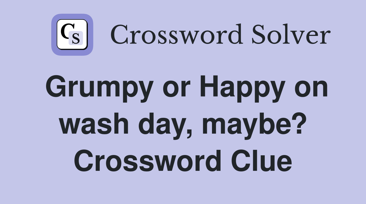 Grumpy or Happy on wash day, maybe? Crossword Clue