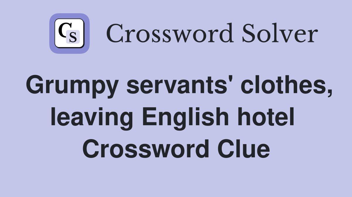 Grumpy servants' clothes, leaving English hotel  Crossword Clue