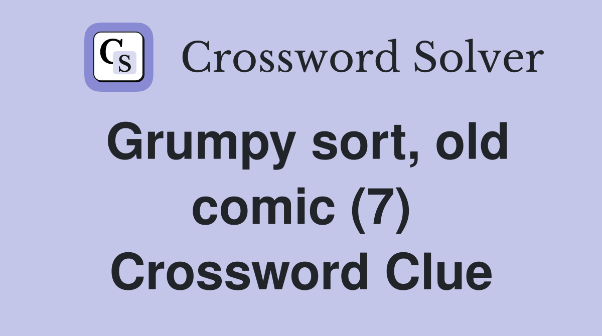 Grumpy sort, old comic (7) Crossword Clue