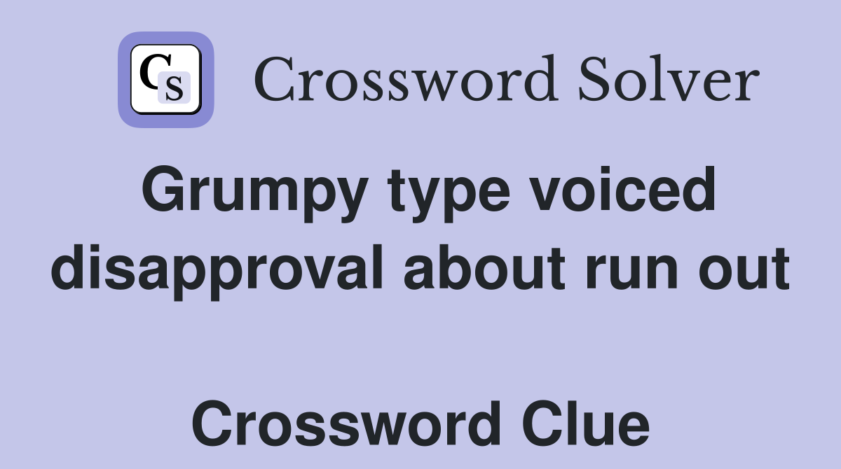 Grumpy type voiced disapproval about run out  Crossword Clue