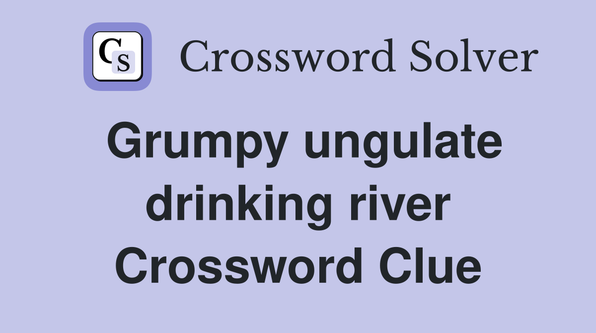 Grumpy ungulate drinking river Crossword Clue