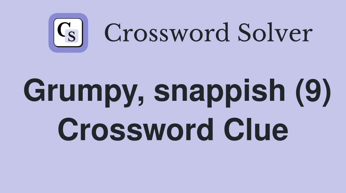 Grumpy, snappish (9) Crossword Clue
