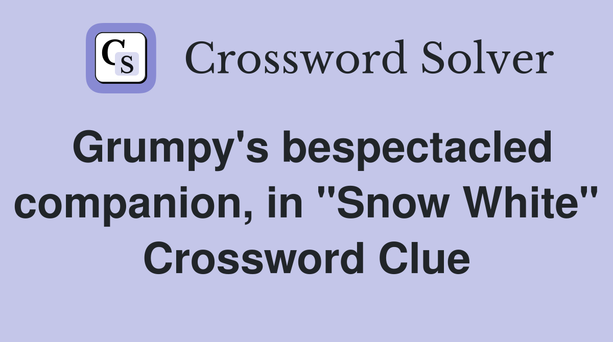 Grumpy's bespectacled companion, in "Snow White" Crossword Clue