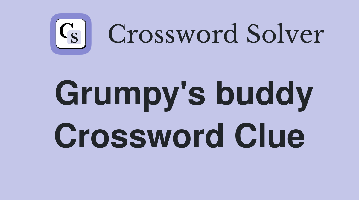 Grumpy's buddy Crossword Clue