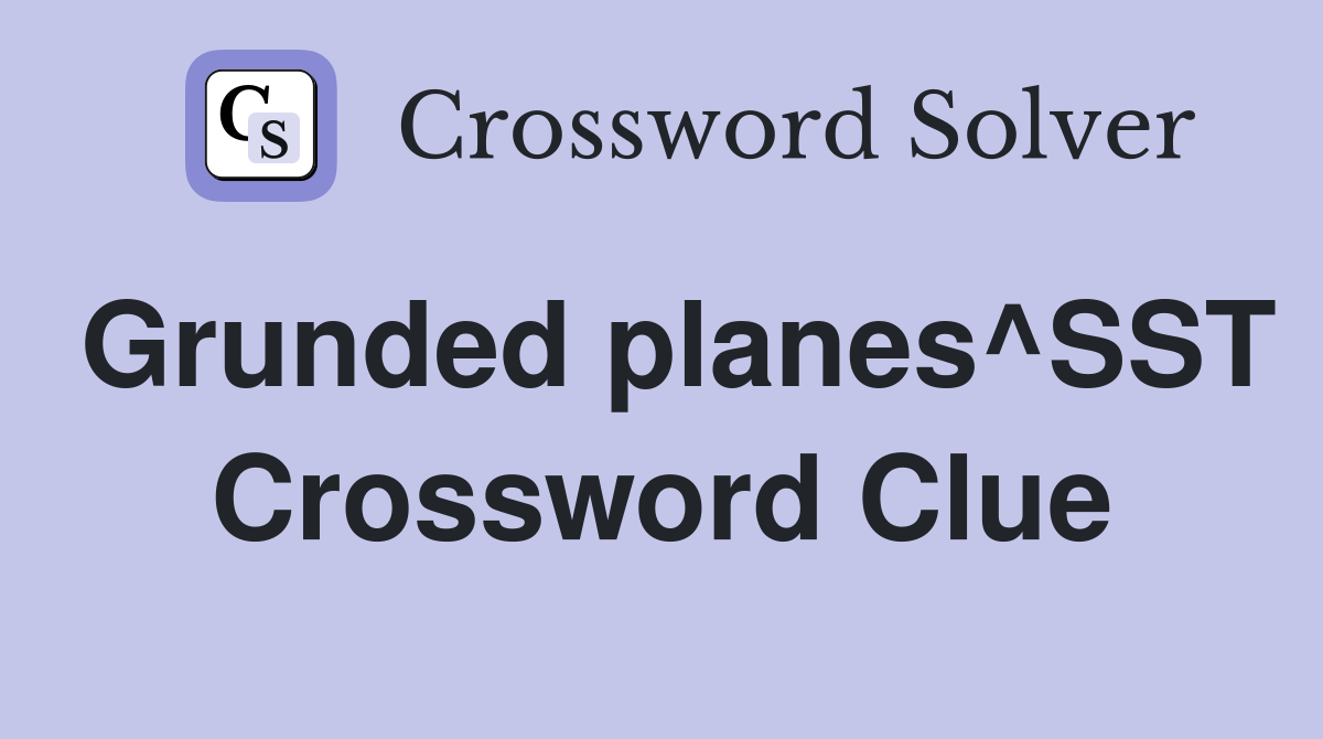 Grunded planes^SST Crossword Clue