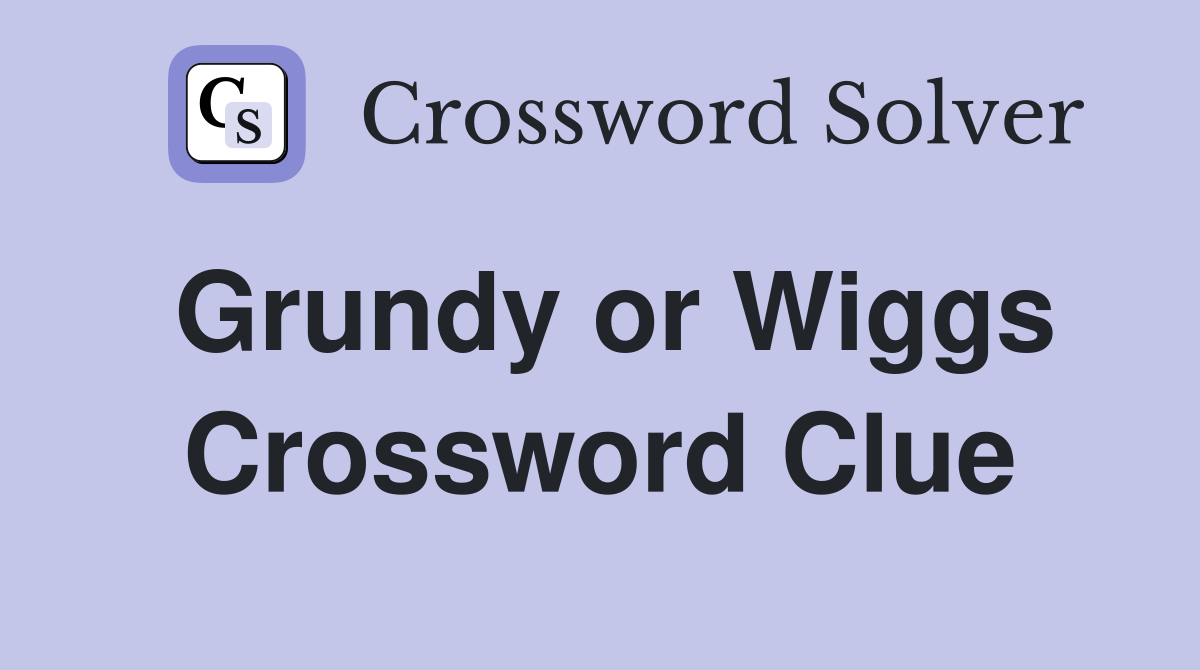 Grundy or Wiggs Crossword Clue