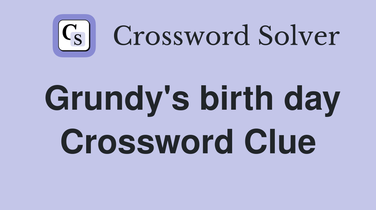 Grundy's birth day Crossword Clue