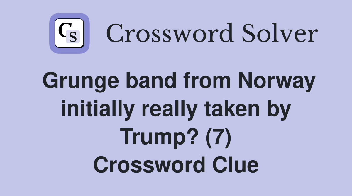 Grunge band from Norway initially really taken by Trump? (7) Crossword Clue