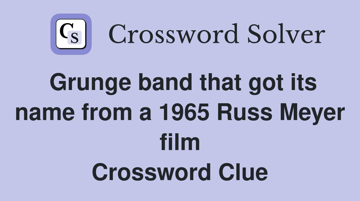 Grunge band that got its name from a 1965 Russ Meyer film Crossword Clue