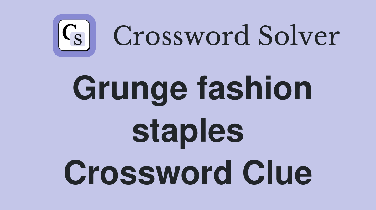 Grunge fashion staples Crossword Clue