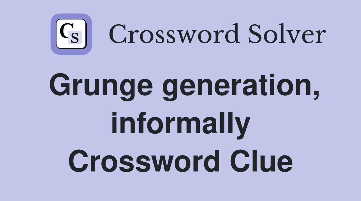 Grunge generation, informally Crossword Clue