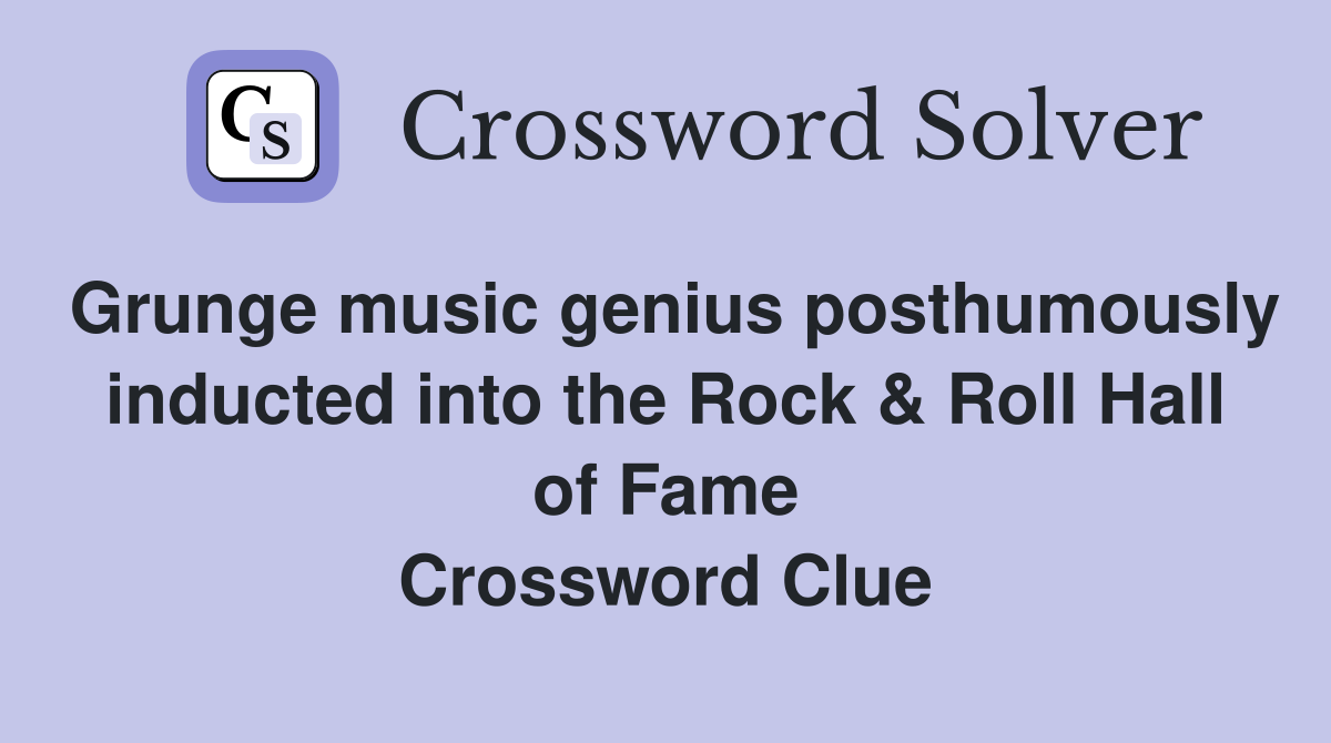 Grunge music genius posthumously inducted into the Rock & Roll Hall of Fame Crossword Clue