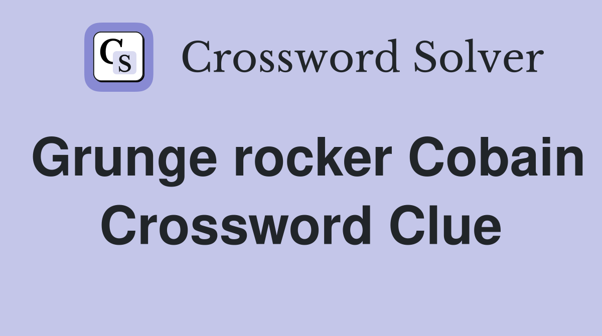 Grunge rocker Cobain Crossword Clue