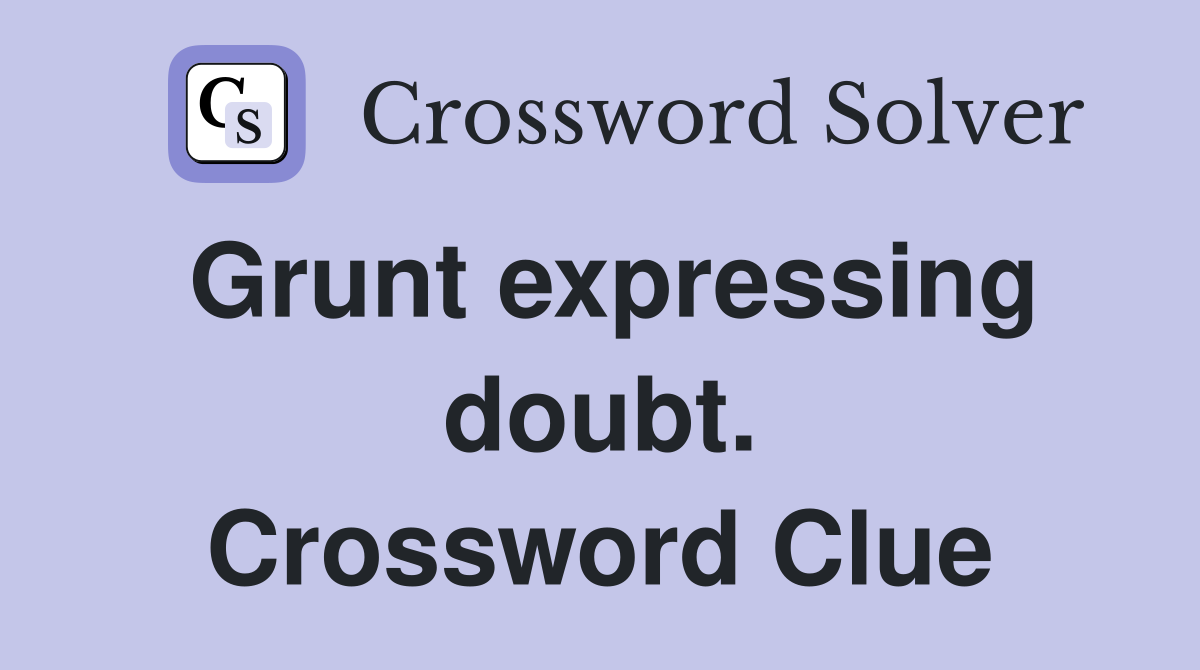 Grunt expressing doubt. Crossword Clue