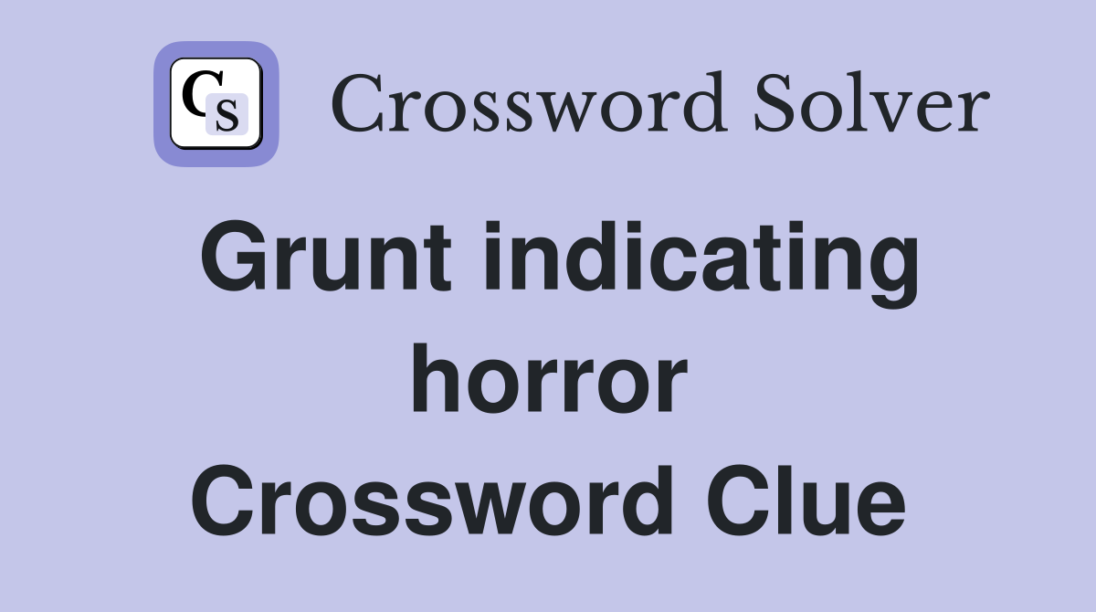 Grunt indicating horror Crossword Clue