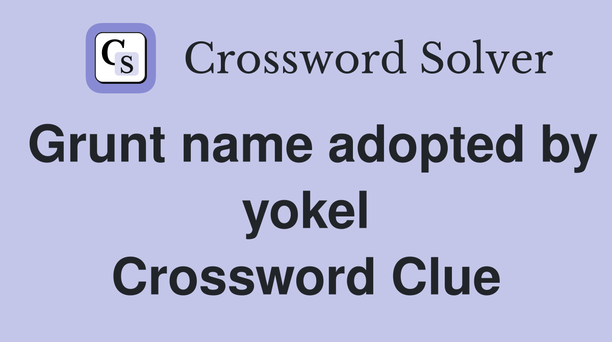 Grunt name adopted by yokel Crossword Clue