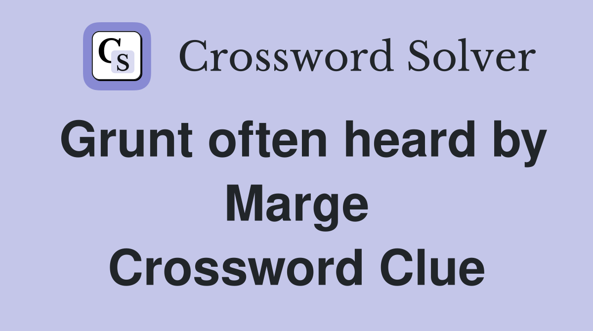 Grunt often heard by Marge Crossword Clue