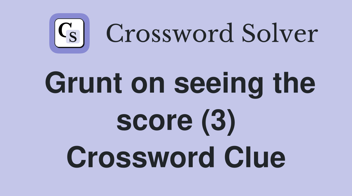 Grunt on seeing the score (3) Crossword Clue
