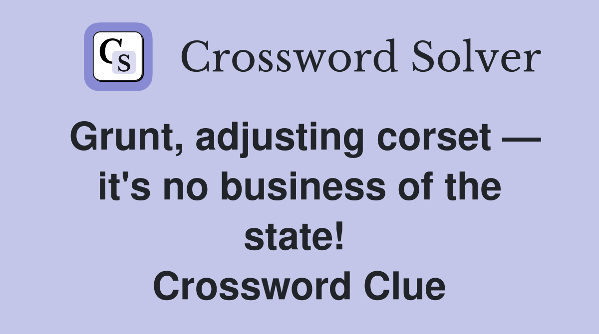 Grunt, adjusting corset — it's no business of the state!  Crossword Clue