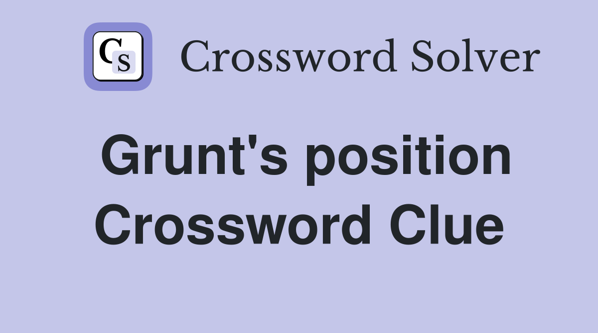 Grunt's position Crossword Clue