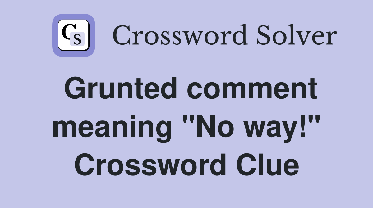 Grunted comment meaning "No way!" Crossword Clue