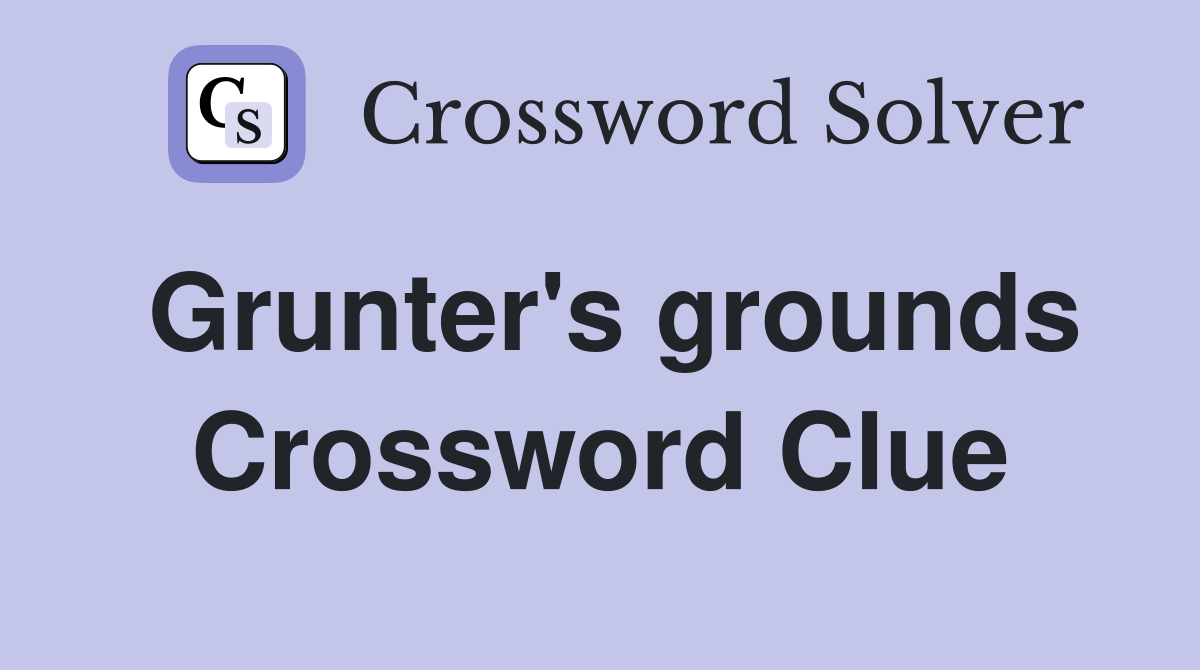 Grunter's grounds Crossword Clue