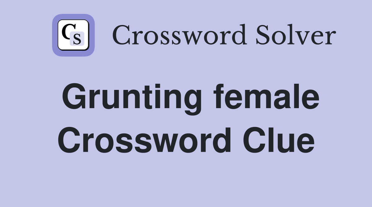 Grunting female Crossword Clue