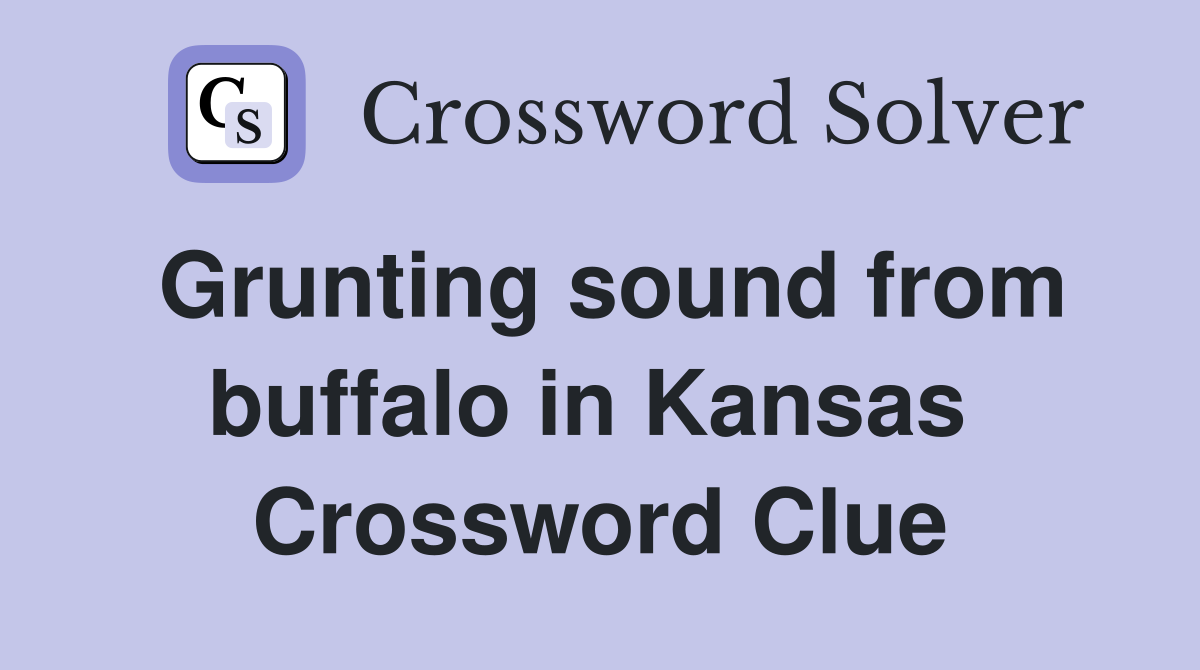 Grunting sound from buffalo in Kansas  Crossword Clue