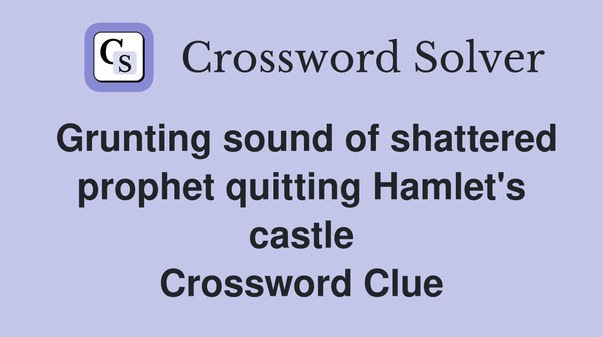 Grunting sound of shattered prophet quitting Hamlet's castle Crossword Clue