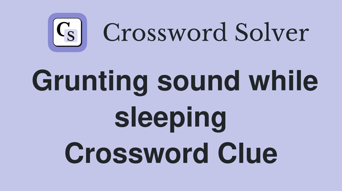 Grunting sound while sleeping Crossword Clue