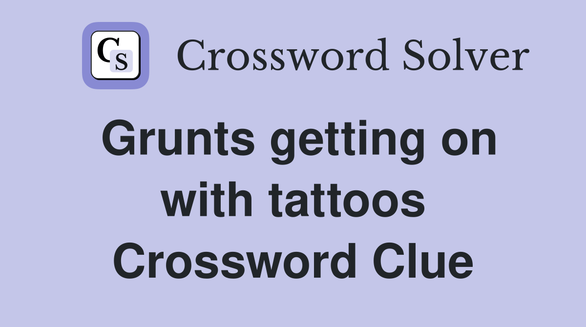 Grunts getting on with tattoos Crossword Clue